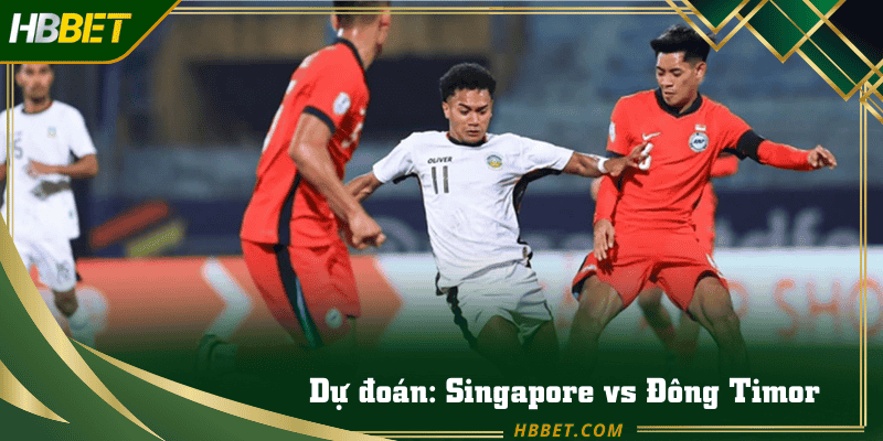 Dự đoán tỉ số Trận singapore vs Đông Timor cùng Hbbet