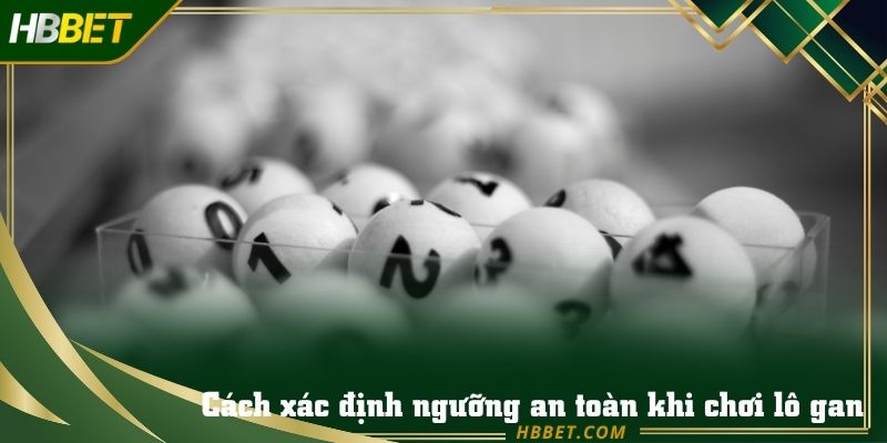 Xác định ngưỡng an toàn khi chơi lô gan chuẩn