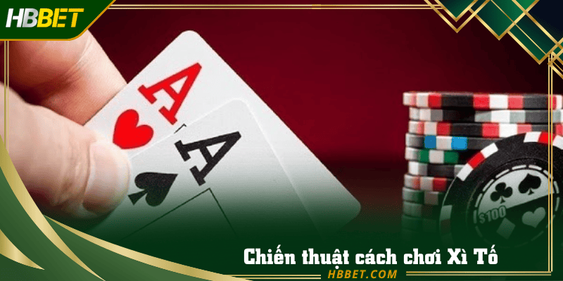 Chiến thuật cách chơi Xì Tố