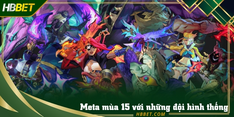 Meta mùa 15 với những đội hình thống trị mới