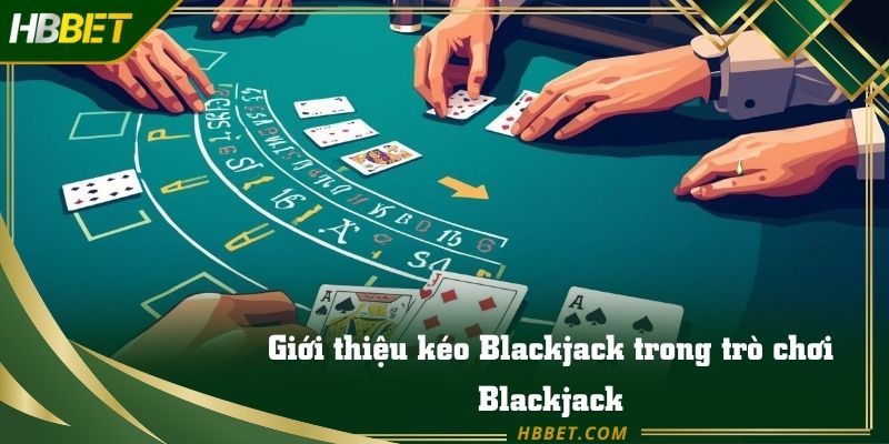 Giới thiệu kéo Blackjack trong trò chơi