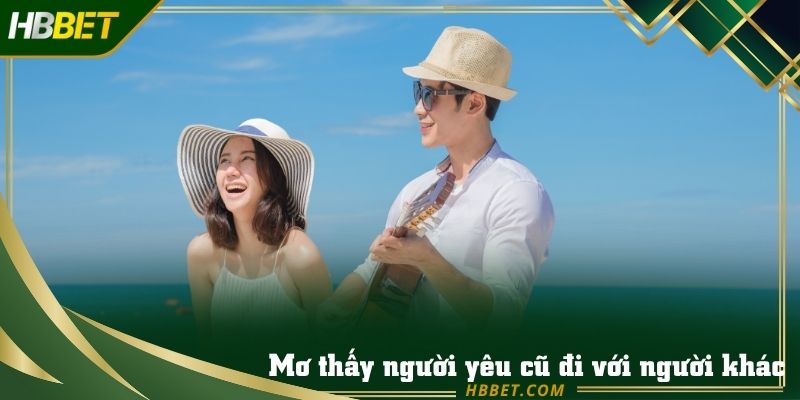 Mơ người yêu cũ đi với người khác là bạn đã dần buông bỏ ký ức