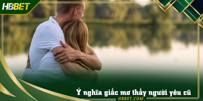 Mơ thấy người yêu cũ có ý nghĩa và thông điệp lớn