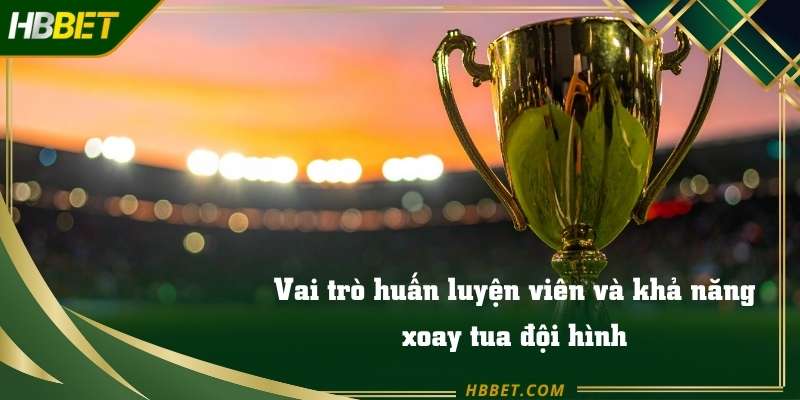 Vai trò huấn luyện và khả năng xoay tua đội hình